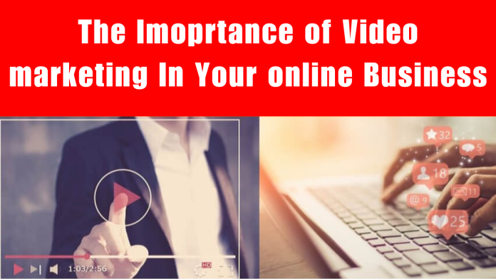 The Imoprtance of Video marketing In Your online Business